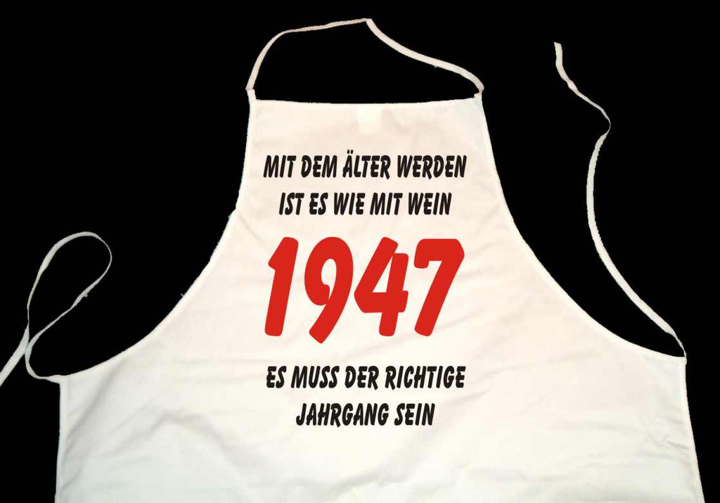 Kochschürze weiß: Mit dem älter werden ist es wie mit Wein - es muss der richtige Jahrgang sein: 1947 (Kochen, Grillen, Backen)